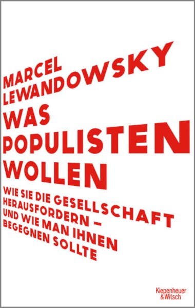 Marcel Lewandowsky: Was Populisten wollen - Wie sie die Gesellschaft herausfordern – und wie man ihn